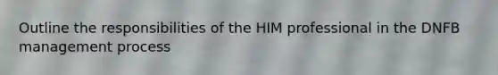 Outline the responsibilities of the HIM professional in the DNFB management process