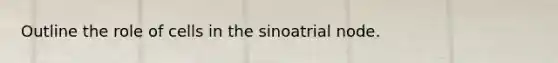 Outline the role of cells in the sinoatrial node.