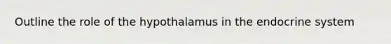 Outline the role of the hypothalamus in the endocrine system