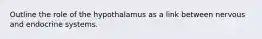 Outline the role of the hypothalamus as a link between nervous and endocrine systems.