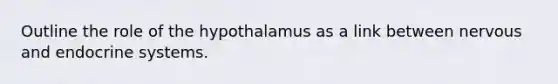 Outline the role of the hypothalamus as a link between nervous and endocrine systems.