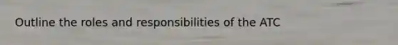 Outline the roles and responsibilities of the ATC