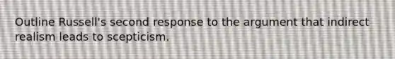 Outline Russell's second response to the argument that indirect realism leads to scepticism.