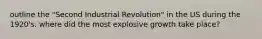 outline the "Second Industrial Revolution" in the US during the 1920's. where did the most explosive growth take place?