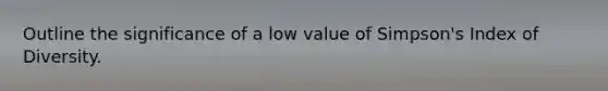 Outline the significance of a low value of Simpson's Index of Diversity.