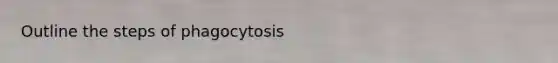 Outline the steps of phagocytosis