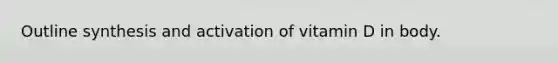 Outline synthesis and activation of vitamin D in body.