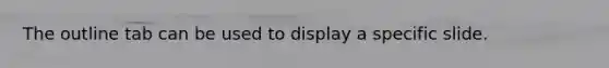 The outline tab can be used to display a specific slide.