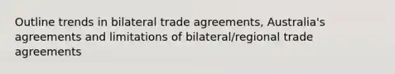 Outline trends in bilateral trade agreements, Australia's agreements and limitations of bilateral/regional trade agreements