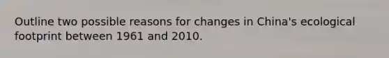 Outline two possible reasons for changes in China's ecological footprint between 1961 and 2010.