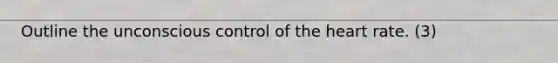 Outline the unconscious control of the heart rate. (3)