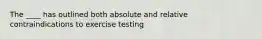 The ____ has outlined both absolute and relative contraindications to exercise testing