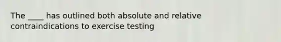 The ____ has outlined both absolute and relative contraindications to exercise testing