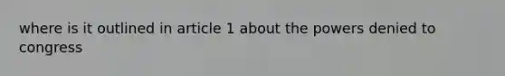 where is it outlined in article 1 about the powers denied to congress