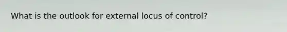 What is the outlook for external locus of control?