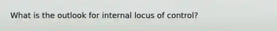 What is the outlook for internal locus of control?