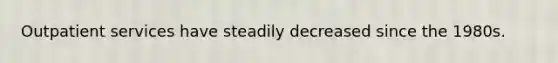 Outpatient services have steadily decreased since the 1980s.