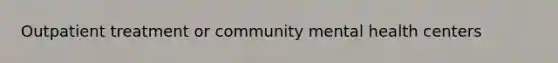 Outpatient treatment or community mental health centers
