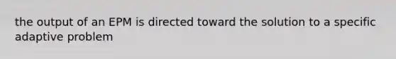the output of an EPM is directed toward the solution to a specific adaptive problem