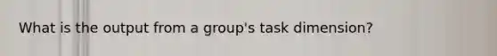 What is the output from a group's task dimension?