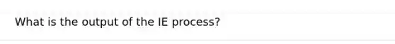 What is the output of the IE process?