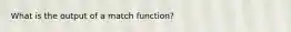 What is the output of a match function?