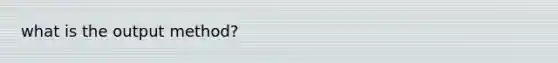 what is the output method?