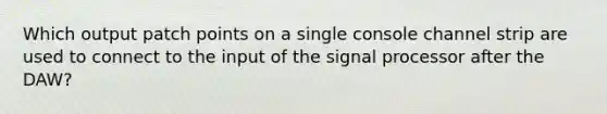 Which output patch points on a single console channel strip are used to connect to the input of the signal processor after the DAW?