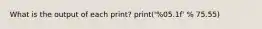 What is the output of each print? print('%05.1f' % 75.55)