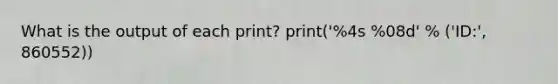 What is the output of each print? print('%4s %08d' % ('ID:', 860552))