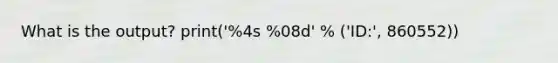 What is the output? print('%4s %08d' % ('ID:', 860552))