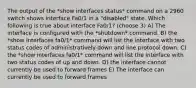 The output of the *show interfaces status* command on a 2960 switch shows interface Fa0/1 in a "disabled" state. Which following is true about interface Fa0/1? (choose 3) A) The interface is configured with the *shutdown* command. B) the *show interfaces fa0/1* command will list the interface with two status codes of administratively down and line protocol down. C) the *show interfaces fa0/1* command will list the interface with two status codes of up and down. D) the interface cannot currently be used to forward frames E) The interface can currently be used to forward frames