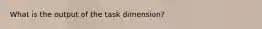 What is the output of the task dimension?