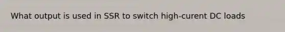 What output is used in SSR to switch high-curent DC loads