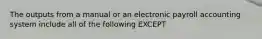 The outputs from a manual or an electronic payroll accounting system include all of the following EXCEPT