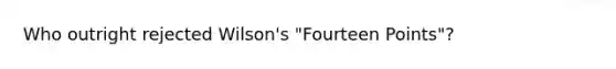 Who outright rejected Wilson's "Fourteen Points"?