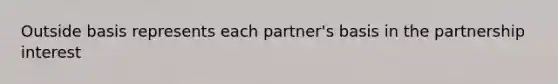 Outside basis represents each partner's basis in the partnership interest