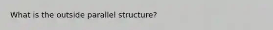 What is the outside parallel structure?