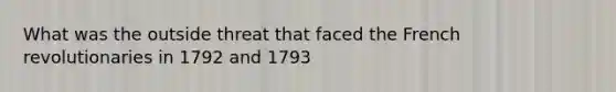 What was the outside threat that faced the French revolutionaries in 1792 and 1793