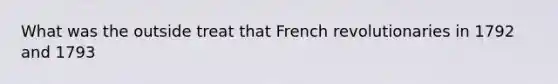 What was the outside treat that French revolutionaries in 1792 and 1793