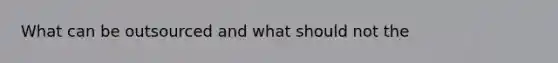 What can be outsourced and what should not the