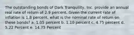 The outstanding bonds of Dark Tranquility, Inc. provide an annual real rate of return of 2.9 percent. Given the current rate of inflation is 1.8 percent, what is the nominal rate of return on these bonds? a. 1.05 percent b. 1.10 percent c. 4.75 percent d. 5.22 Percent e. 14.75 Percent