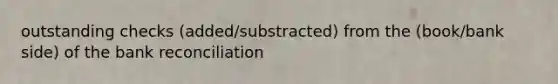 outstanding checks (added/substracted) from the (book/bank side) of the bank reconciliation