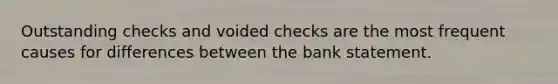 Outstanding checks and voided checks are the most frequent causes for differences between the bank statement.