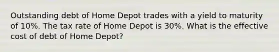 Outstanding debt of Home Depot trades with a yield to maturity of 10​%. The tax rate of Home Depot is 30%. What is the effective cost of debt of Home​ Depot?