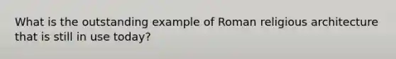 What is the outstanding example of Roman religious architecture that is still in use today?