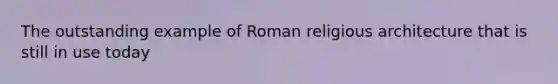 The outstanding example of Roman religious architecture that is still in use today