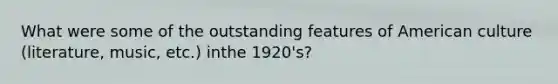 What were some of the outstanding features of American culture (literature, music, etc.) inthe 1920's?