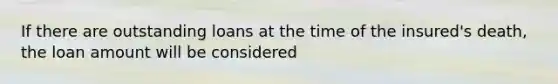 If there are outstanding loans at the time of the insured's death, the loan amount will be considered