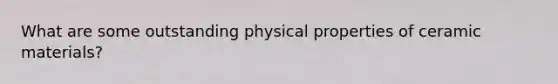 What are some outstanding physical properties of ceramic materials?